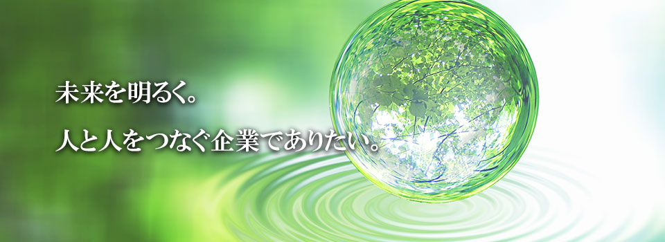 未来を明るく。人と人をつなぐ企業でありたい