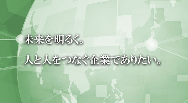 未来を明るく。人と人をつなぐ企業でありたい